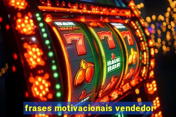 frases motivacionais vendedor